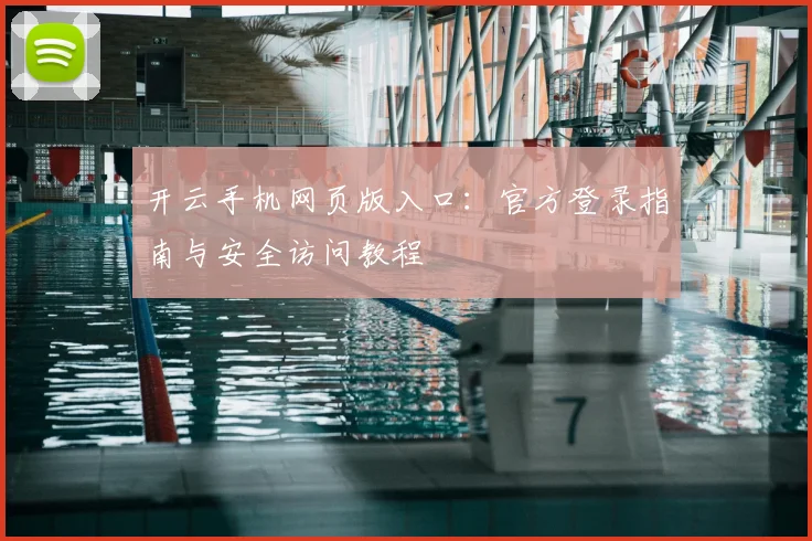 开云手机网页版入口：官方登录指南与安全访问教程
