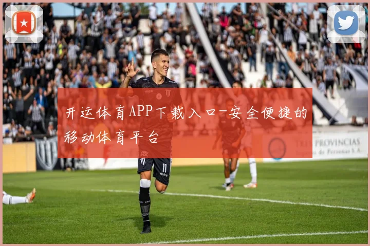 开运体育APP下载入口-安全便捷的移动体育平台