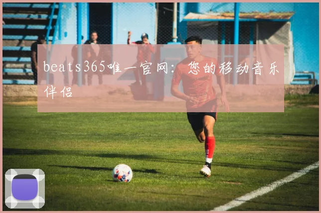 beats365唯一官网：您的移动音乐伴侣